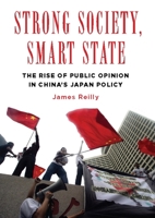 Strong Society, Smart State: The Rise of Public Opinion in China's Japan Policy 0231158068 Book Cover