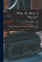 Wm. M. Bell's pilot: An Authoritative Book on the Manufacture of Candies and Ice Creams. B0BNLXZKXM Book Cover
