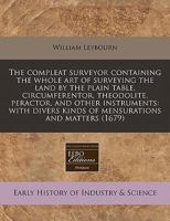 The Compleat Surveyor Containing the Whole Art of Surveying the Land by the Plain Table, Circumferentor, Theodolite, Peractor, and Other Instruments: With Divers Kinds of Mensurations and Matters (167 1171281986 Book Cover