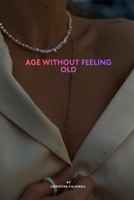 AGE WITHOUT FEELING OLD: A Woman's Guide to Staying Strong, Healthy, and Full of Energy After 40 B0HBKQ211V Book Cover