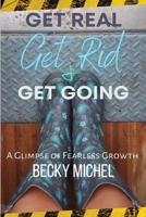 Get Real, Get Rid, and Get Going A glimpse of Fearless Growth B0B5KKBJ4J Book Cover