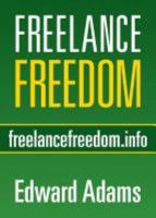 Freelance Freedom: Starting a Freelance Business, Succeeding at Self-Employment, and Happily Being Your Own Boss 0980018307 Book Cover
