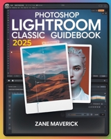 PHOTOSHOP LIGHTROOM CLASSIC 2025: A Step-by-Step Guide to Stunning Photo Editing B0F18DC3TY Book Cover