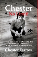 Chester: No Limit!: From Educator to A's Scoreboard Operator; A Trip Down Memory Lane 1631320831 Book Cover