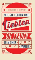 Wie sie lebten und liebten, die Frauen in meiner Familie 3347069471 Book Cover