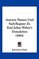 Autoren Namen Und Sach-Register Zu Karl Julius Weber's Demokritos (1884) 1161019871 Book Cover