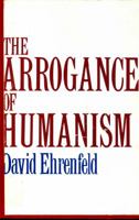 The Arrogance of Humanism 0195028902 Book Cover