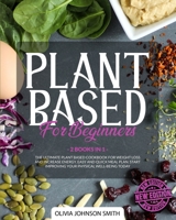 Plant Based for Beginners: (2 Books In 1) The Ultimate Plant Based Cookbook For Weight Loss And Increase Energy. Easy And Quick Meal Plan. Start Improving Your Physical Well-Being Today B08DPT6ZBW Book Cover