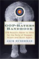 The GOP-Hater's Handbook: 378 Reasons Never to Vote for the Party of Reagan, Nixon and Bush Again 1568583761 Book Cover