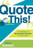 Quote This!: A Collection of Illustrated Quotes for Educators 1412957869 Book Cover