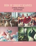 Book of Crochet Scarves: A Melody of Patterns and Techniques B0CRB6W1H1 Book Cover