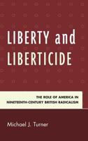 Liberty and Liberticide: The Role of America in Nineteenth-Century British Radicalism 0739178172 Book Cover