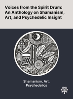 Voices From the Spirit Drum: An Anthology on Shamanism, Art, and Psychedelic Insight 1022900811 Book Cover