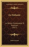 En Hollande: La Maison Ouwewaeter Et Huysman (1877) 1167602846 Book Cover