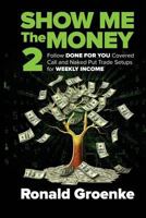 Show Me the Money 2: Follow Done for You Covered Call and Naked Trade Set Ups for Weekly Income! 1726839494 Book Cover