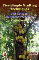 Five Simple Grafting Techniques Best Suited for Most Exotic Fruit Plants (Economy Edition) 1511681039 Book Cover