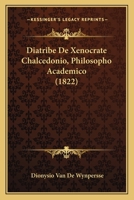 Diatribe De Xenocrate Chalcedonio, Philosopho Academico (1822) 1011047896 Book Cover