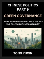 Chinese Politics (Part 9)- Green Governance, China's Environmental Policies and the Politics of Sustainability, Growth, Governance, and Environmental ... in Policy Frameworks: Principles and Progress B0HDBF45C3 Book Cover