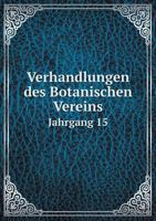 Verhandlungen Des Botanischen Vereins Jahrgang 15 5518997248 Book Cover