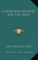Coffee and Repartee: And the Idiot 1434431401 Book Cover