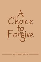 A Choice to Forgive 1438957521 Book Cover