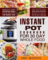 Instant Pot Cookbook for 30 Day Whole Food: Healthy Chef Approved Whole Food Recipes for Weight Loss - Over 120 Fast, Easy and Delicious Instant Pot Recipes That Prep Fast & Cook Slow 1983519545 Book Cover