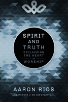 Spirit and Truth: Reclaiming the Heart of Worship B0CTKWFZVG Book Cover