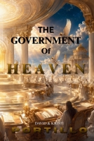 THE GOVERNMENT OF HEAVEN: Understanding Prayer Before The Cross, After The Resurrection, and Through Sonship Authority B0H49PW191 Book Cover