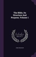 The Bible, Its Structure And Purpose; Volume 1 1293200751 Book Cover
