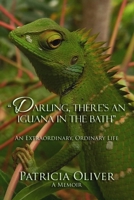 Darling, There’s an Iguana in the Bath - An Extraordinary, Ordinary Life: An Extraordinary, Ordinary Life 1716341205 Book Cover
