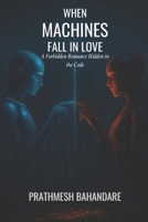 When Machines Fall in Love: A Forbidden Romance Hidden in the Code B0FK2TQZFB Book Cover