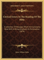 Clerical Errors In The Reading Of The Bible: A Collection Of Passages Which Are Commonly Read With A Wrong Emphasis Or Punctuation 143680826X Book Cover