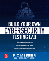 Build Your Own Cybersecurity Testing Lab: Low-Cost Solutions for Testing in Virtual and Cloud-Based Environments 1260458318 Book Cover