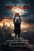 Diary of a Prophetic Madman: Decoding the Deep State's conspiracy to destroy America B0CTMHY64G Book Cover