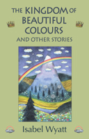 The Kingdom of Beautiful Colours and Other Stories 1782500596 Book Cover