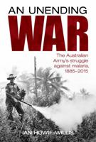 Unending War: The Australian Army's struggle against malaria 1885-2015 1925275728 Book Cover