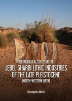 Technological Styles in the Jebel Gharbi Lithic Industries of the Late Pleistocene 9464280271 Book Cover