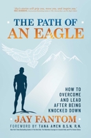The Path of an Eagle: How to Overcome and Lead After Being Knocked Down 163758492X Book Cover