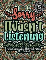 Sorry I Wasn'T Listening: Funny Sarcastic Coloring pages For Adults: Humorous Colouring Gift Book For Sarcasm Addicts W/ Sassy Sayings & Geometric Patterns For Stress Relief & Relaxation B08W7SPN2D Book Cover