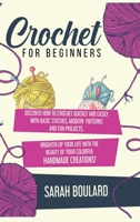 Crochet for Beginners: Discover How To Crochet Quickly And Easily With Basic Stitches, Modern Patterns and Fun Projects. Brighten Up Your Life With The Beauty Of Your Colorful Handmade Creations! 1801118264 Book Cover