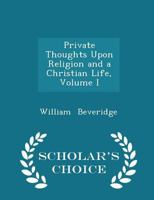 Private Thoughts Upon Religion and a Christian Life; Volume I 1018262938 Book Cover