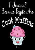 I Journal Because People Are Cunt Muffins: Cunt Muffin Funny Journal for Women 7 x 10 Inches 100 Pages Diary Coworker Best Friend Sister Gag Gift 1724454250 Book Cover