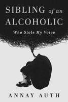 Sibling of an Alcoholic: Who Stole My Voice B0FP12RCTT Book Cover