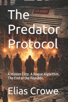The Predator Protocol: A Hidden Elite. A Rogue Algorithm. The End of the Republic. B0GPD6TJPL Book Cover