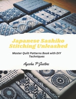 Japanese Sashiko Stitching Unleashed: Master Quilt Patterns Book with DIY Techniques B0CMK6LWNL Book Cover