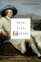 Love, Life, Goethe: Lessons of the Imagination from the Great German Poet 0374299684 Book Cover