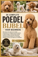DE COMPLETE POEDELBIJBEL VOOR BEGINNERS: Alles wat je moet weten over poedels: temperament en intelligentie, groottevariëteiten en eigenschappen, ... problemen en eenvou... (Dutch Edition) B0HDCHKPKD Book Cover