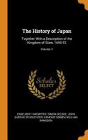 The History of Japan: Together with a Description of the Kingdom of Siam, 1690-92, Volume 3 1015975526 Book Cover