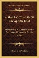 A Sketch Of The Life Of The Apostle Eliot: Prefatory To A Subscription For Erecting A Monument To His Memory 0548508011 Book Cover