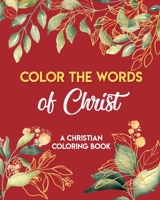 Color The Words Of Christ (A Christian Coloring Book): Christian Art Publishers Coloring Books B08NDR1CBY Book Cover